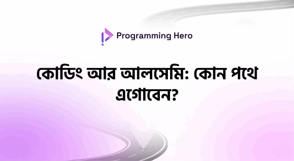 কোডিং আর আলসেমি: কোন পথে এগোবেন?