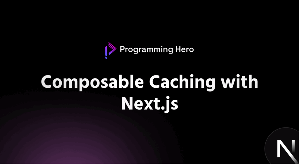 Composable Caching with Next js - 2025